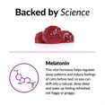 Backed by science. Melatonin: This vital hormone helps regulate sleep patterns and induce feelings of calm before bed, so you can drift into a natural, seep sleep and wake up feeling refreshed, not foggy or groggy.