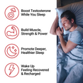 Boost testosterone while you sleep, build muscle and strength, promote better sleep, and wake up recovered and recharged.