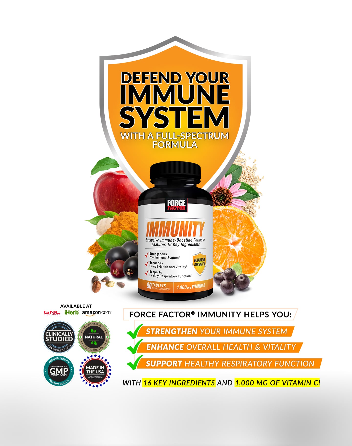 DEFEND YOUR IMMUNE SYSTEM WITH A FULL-SPECTRUM FORMULA. FORCE FACTOR® IMMUNITY HELPS YOU: STRENGHTEN YOUR IMMUNE SYSTEM, ENHANCE OVERALL HEALTH AND VITALITY, SUPPORT HEALTHY RESPIRATORY FUNCTION. WITH 16 KEY INGREDIENTS AND 1,000 MG OF VITAMIN C!