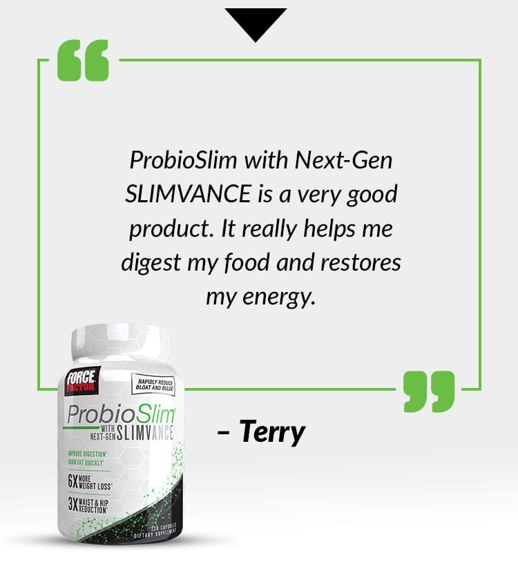 ProbioSlim with Next-Gen SLIMVANCE is a very good product. It really helps me digest my food and restores my energy. - Terry
