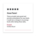 5 star review. "Great Taste! These actually taste good and provide antioxidants for your body. I could see a change in my energy level after taking these daily." Crystal. Verified Buyer
